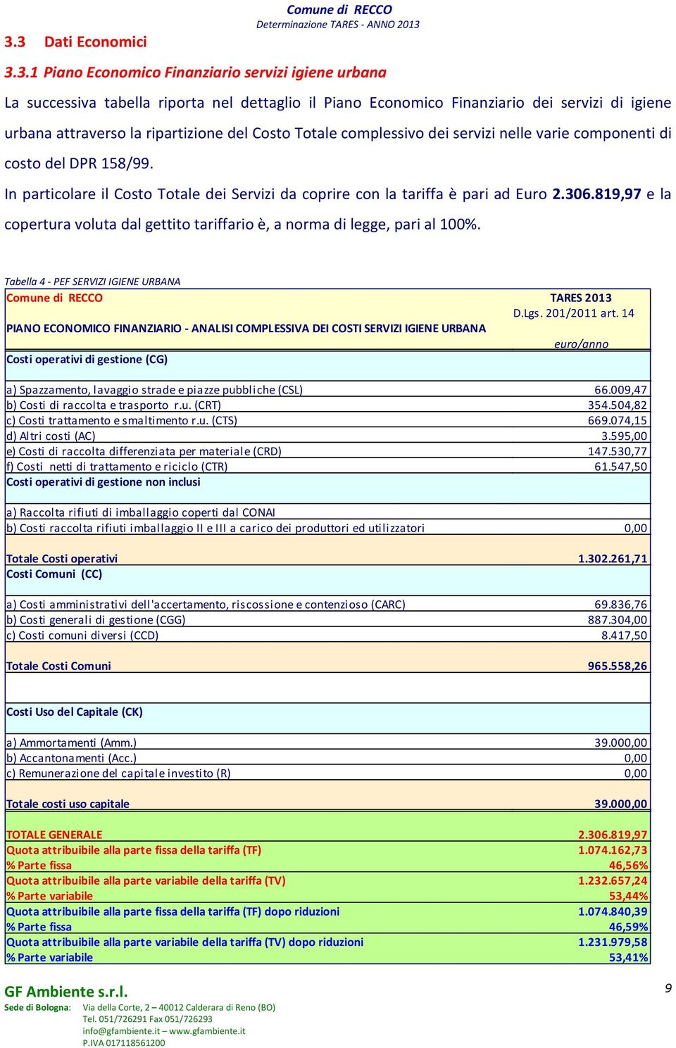 In particolare il Costo Totale dei Servizi da coprire con la tariffa è pari ad Euro 2.306.819,97 e la copertura voluta dal gettito tariffario è, a norma di legge, pari al 100%.