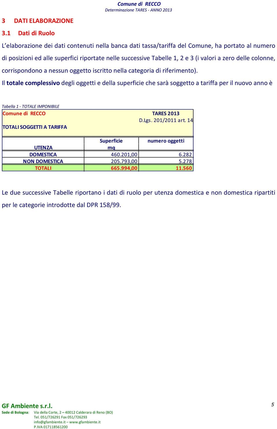 Tabelle 1, 2 e 3 (i valori a zero delle colonne, corrispondono a nessun oggetto iscritto nella categoria di riferimento).