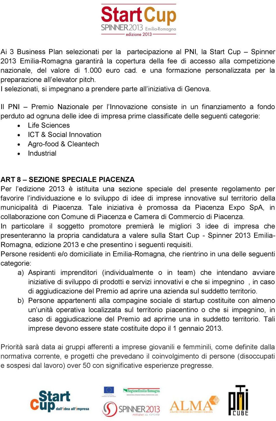 Il PNI Premio Nazionale per l Innovazione consiste in un finanziamento a fondo perduto ad ognuna delle idee di impresa prime classificate delle seguenti categorie: Life Sciences ICT & Social