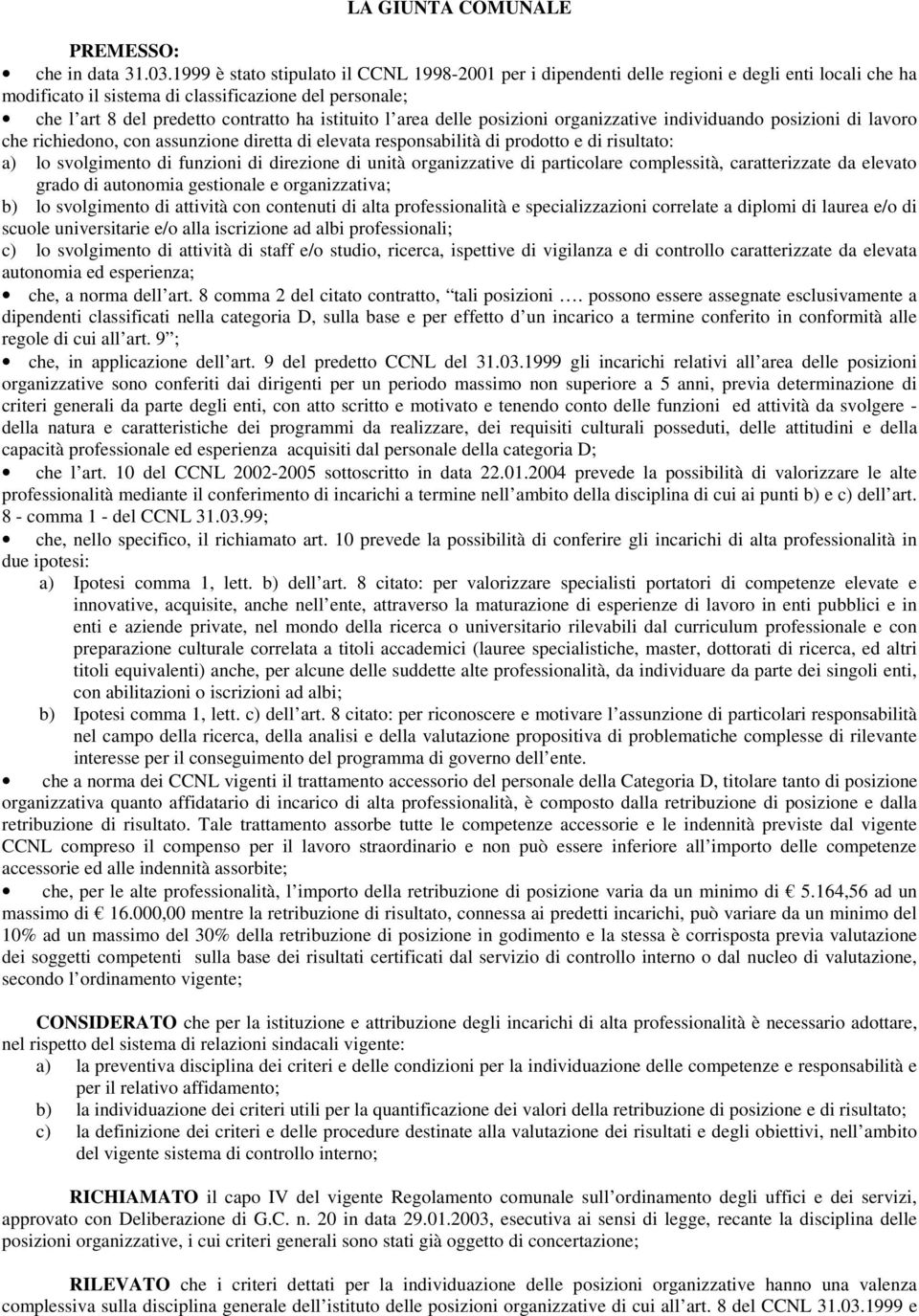 istituito l area delle posizioni organizzative individuando posizioni di lavoro che richiedono, con assunzione diretta di elevata responsabilità di prodotto e di risultato: a) lo svolgimento di