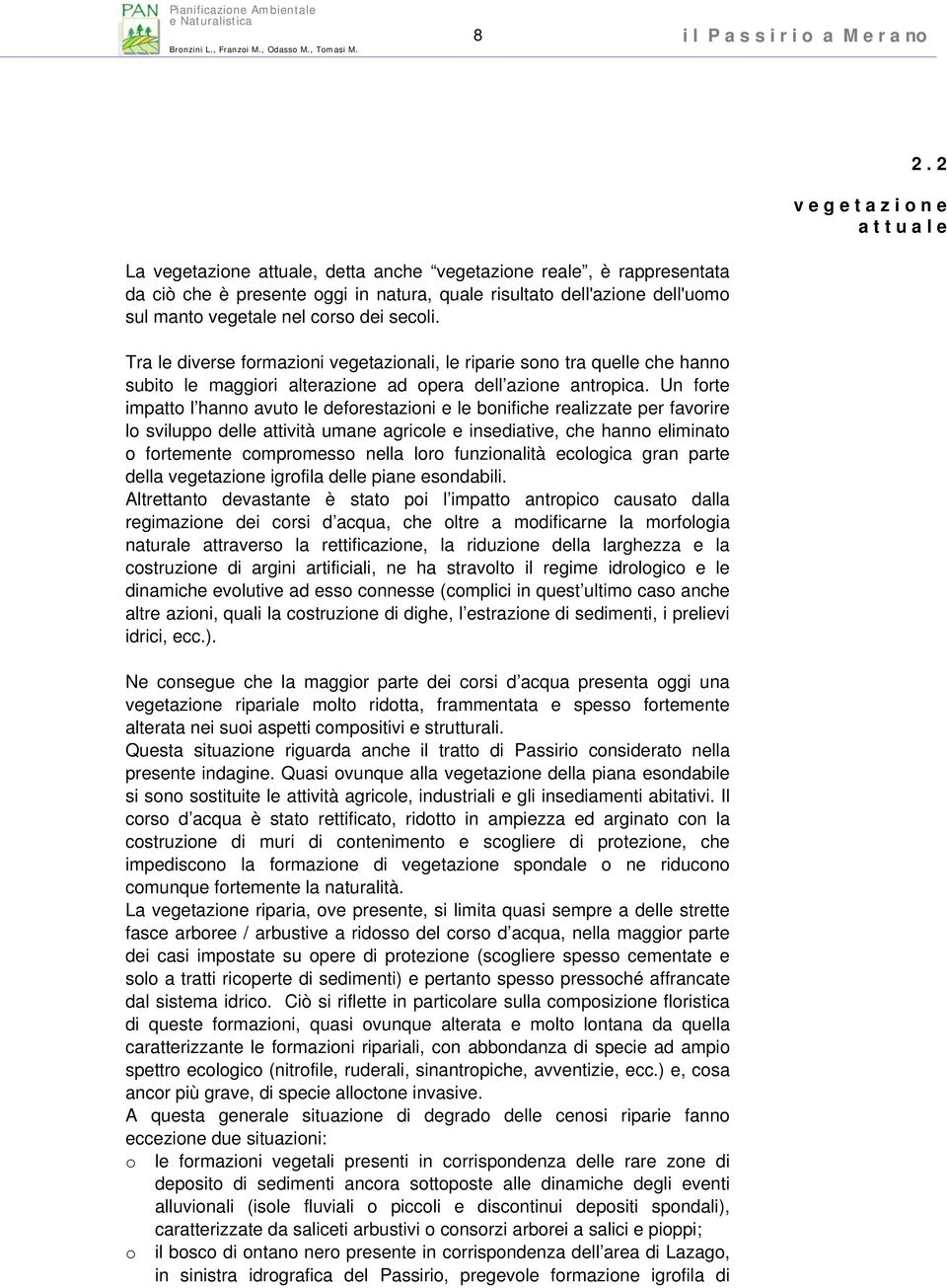 Un forte impatto l hanno avuto le deforestazioni e le bonifiche realizzate per favorire lo sviluppo delle attività umane agricole e insediative, che hanno eliminato o fortemente compromesso nella