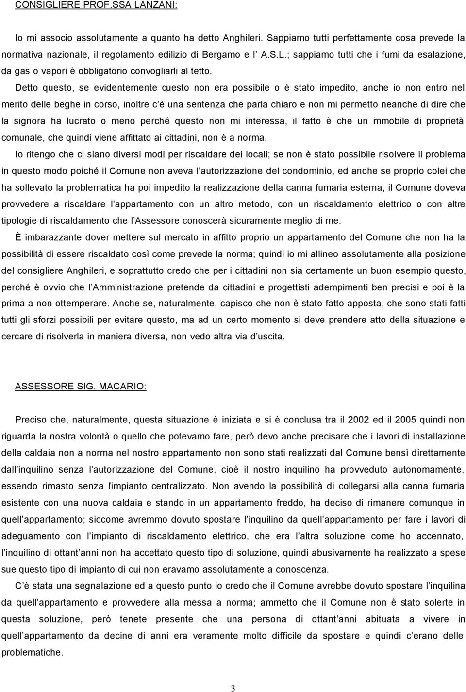 dire che la signora ha lucrato o meno perché questo non mi interessa, il fatto è che un immobile di proprietà comunale, che quindi viene affittato ai cittadini, non è a norma.