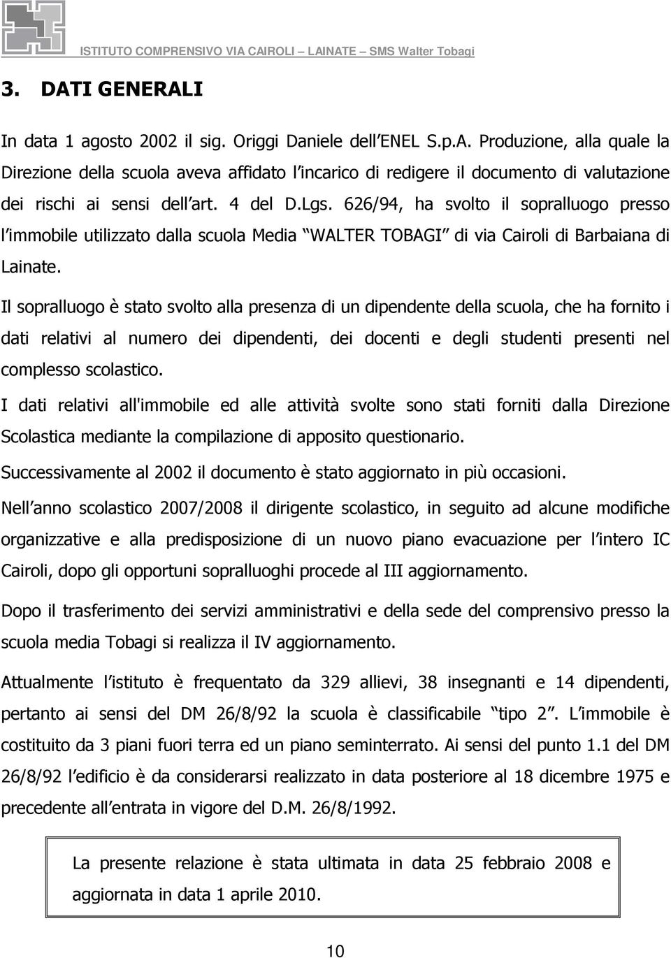 Il sopralluogo è stato svolto alla presenza di un dipendente della scuola, che ha fornito i dati relativi al numero dei dipendenti, dei docenti e degli studenti presenti nel complesso scolastico.