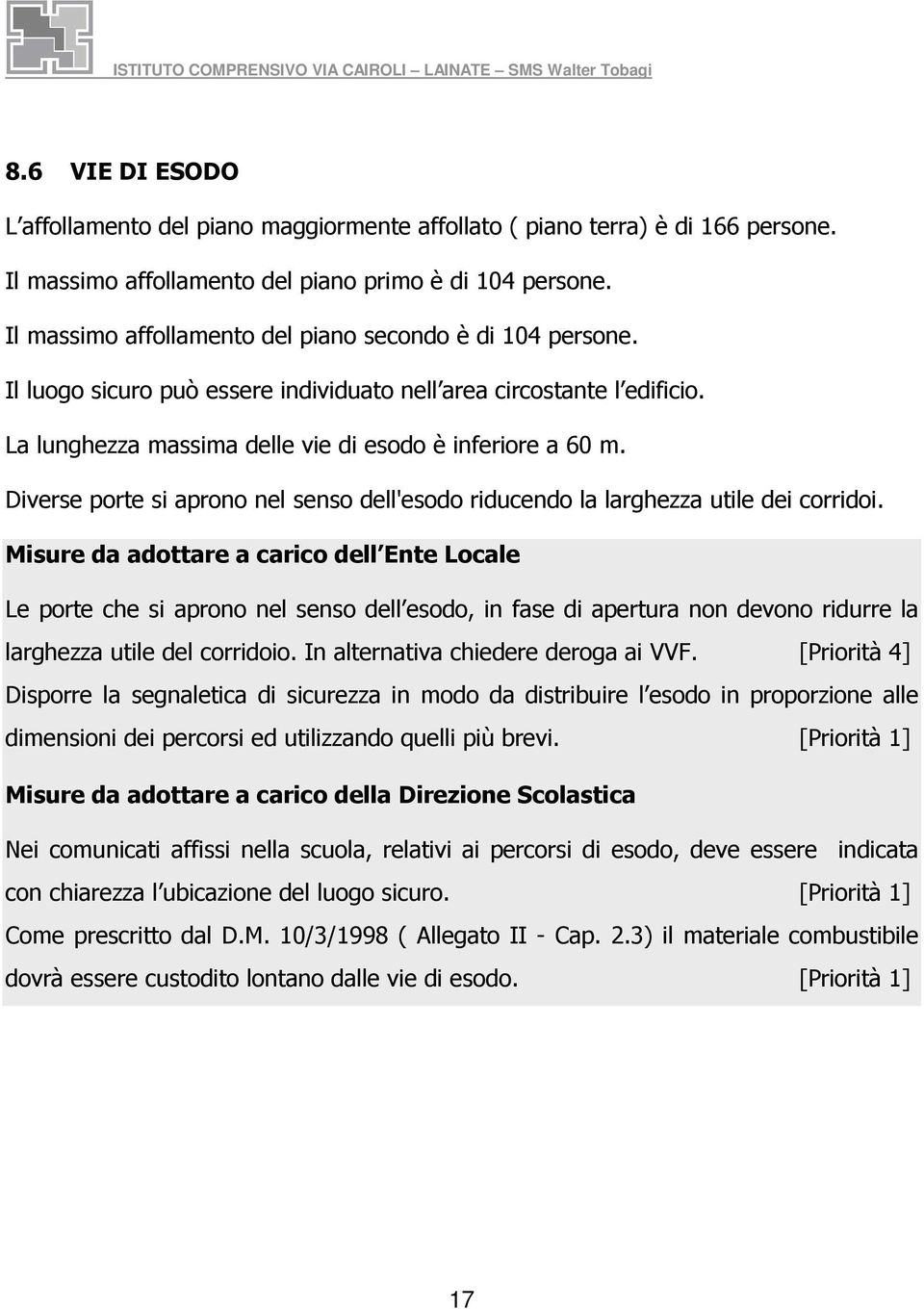 Diverse porte si aprono nel senso dell'esodo riducendo la larghezza utile dei corridoi.