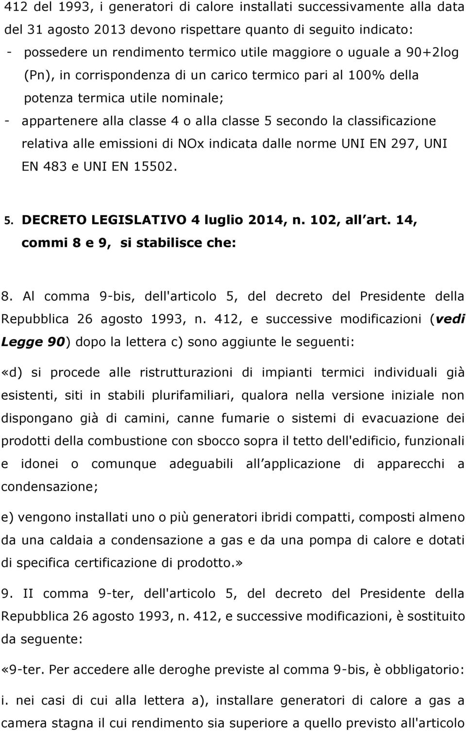 di NOx indicata dalle norme UNI EN 297, UNI EN 483 e UNI EN 15502. 5. DECRETO LEGISLATIVO 4 luglio 2014, n. 102, all art. 14, commi 8 e 9, si stabilisce che: 8.