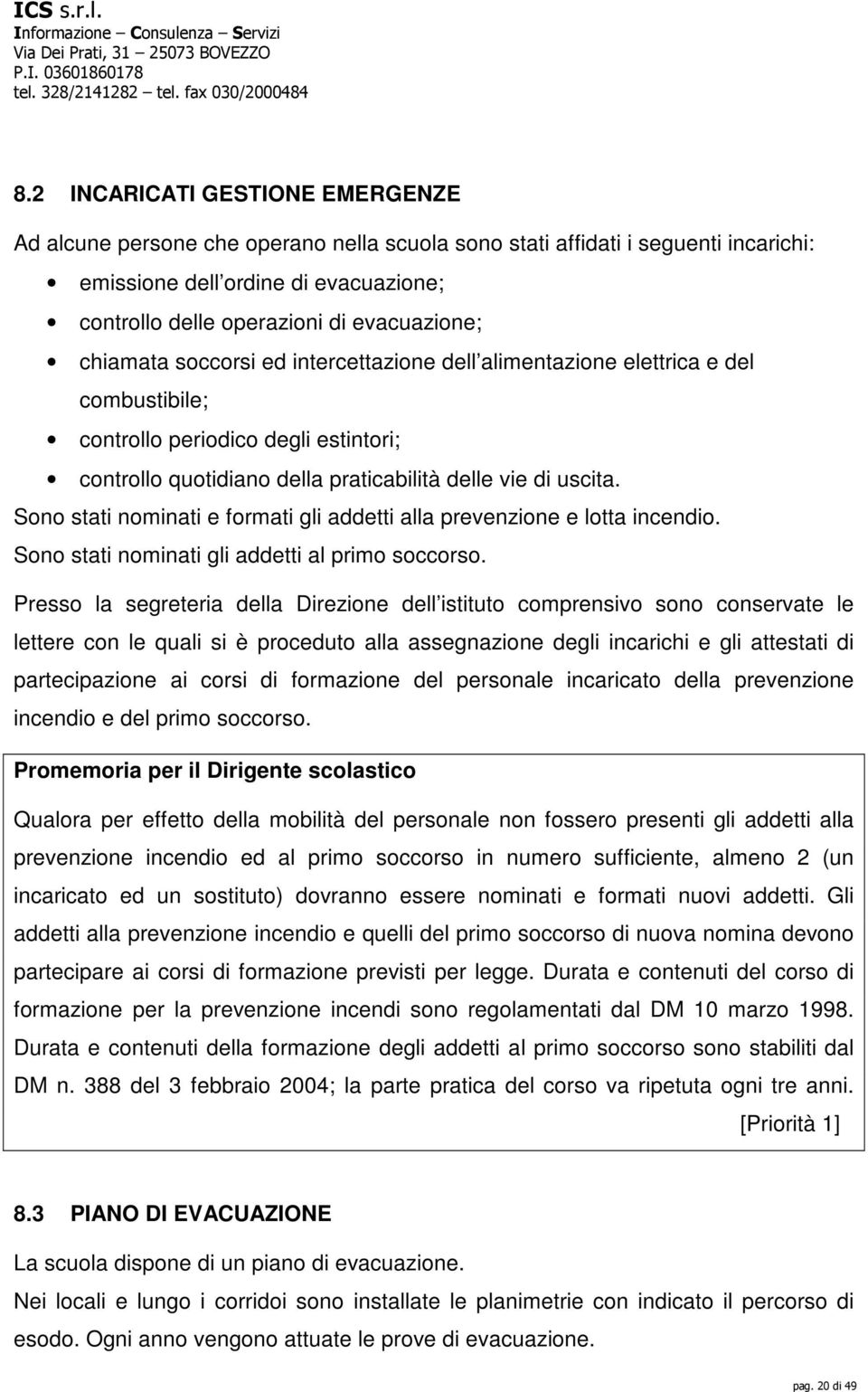 Sono stati nominati e formati gli addetti alla prevenzione e lotta incendio. Sono stati nominati gli addetti al primo soccorso.