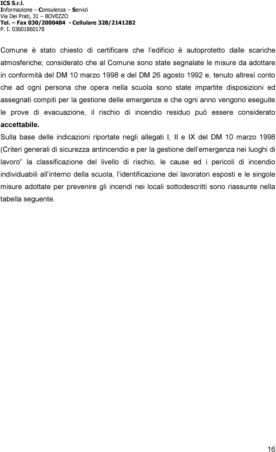 vengono eseguite le prove di evacuazione, il rischio di incendio residuo può essere considerato accettabile.