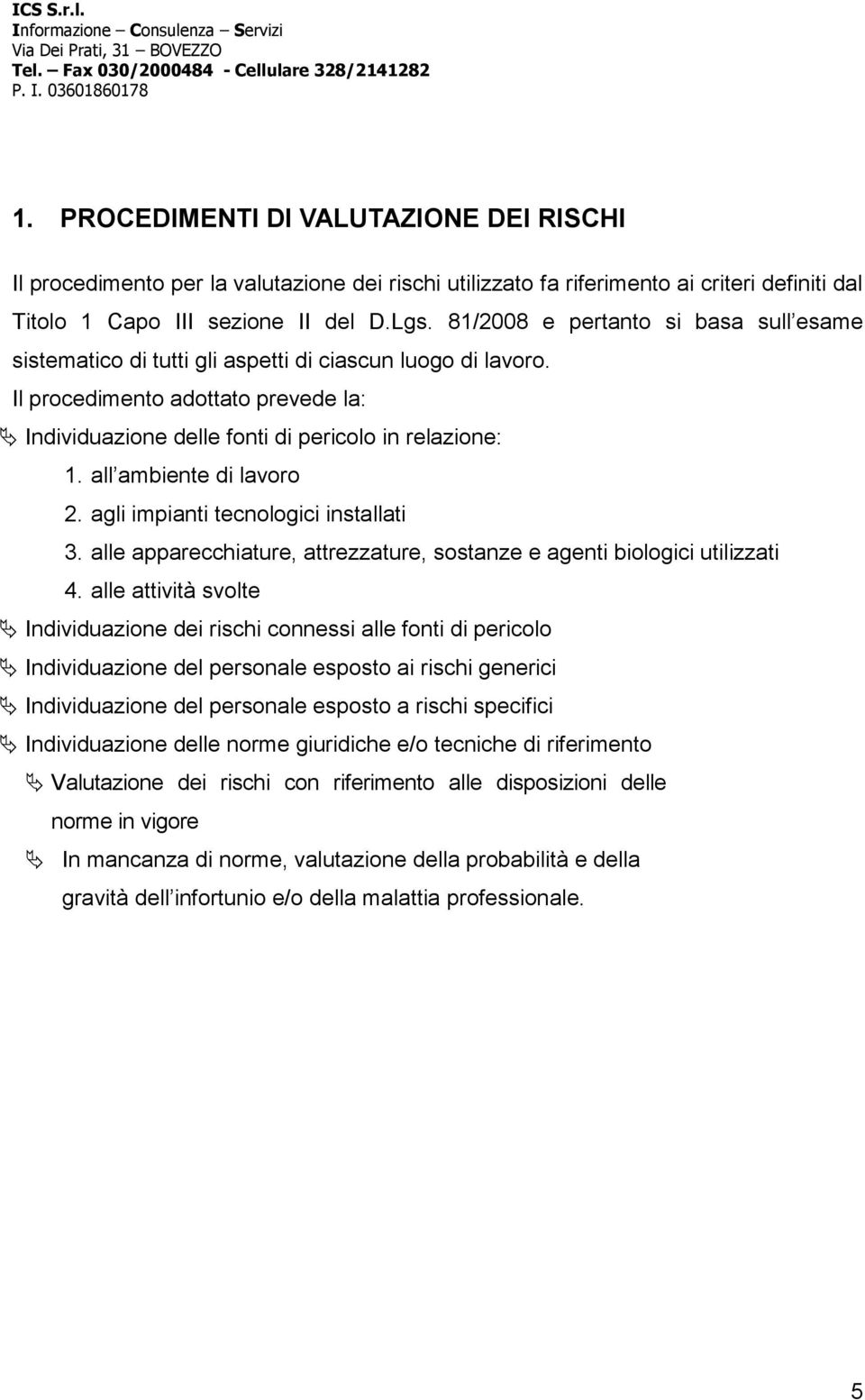 all ambiente di lavoro 2. agli impianti tecnologici installati 3. alle apparecchiature, attrezzature, sostanze e agenti biologici utilizzati 4.