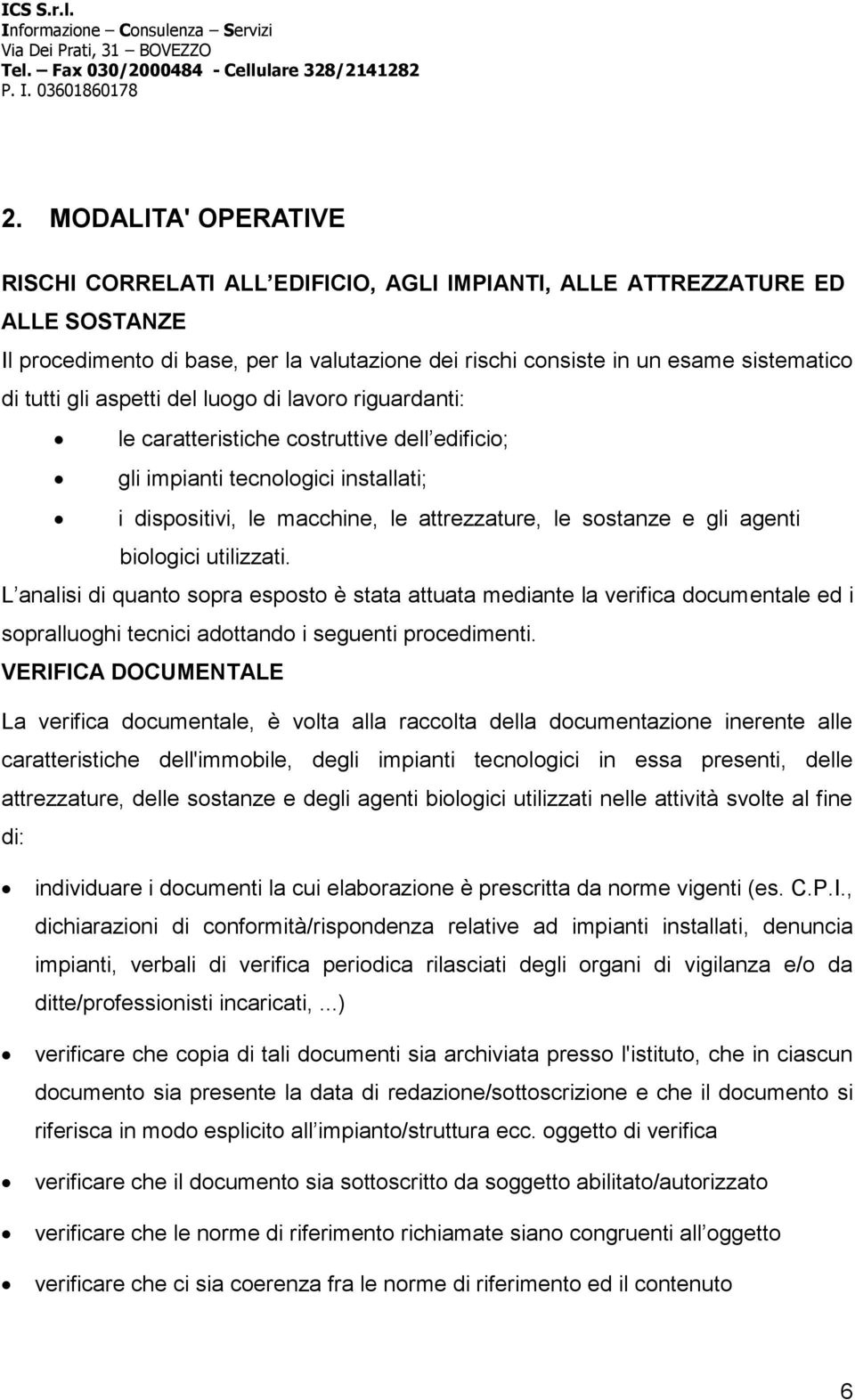 agenti biologici utilizzati. L analisi di quanto sopra esposto è stata attuata mediante la verifica documentale ed i sopralluoghi tecnici adottando i seguenti procedimenti.