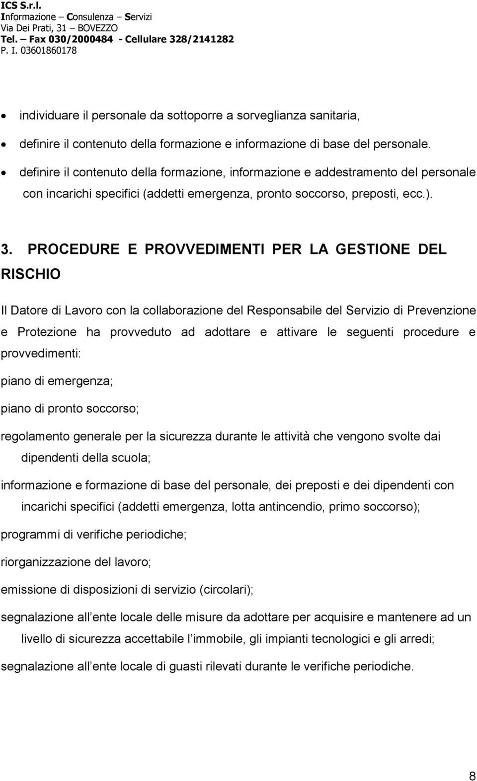 PROCEDURE E PROVVEDIMENTI PER LA GESTIONE DEL RISCHIO Il Datore di Lavoro con la collaborazione del Responsabile del Servizio di Prevenzione e Protezione ha provveduto ad adottare e attivare le