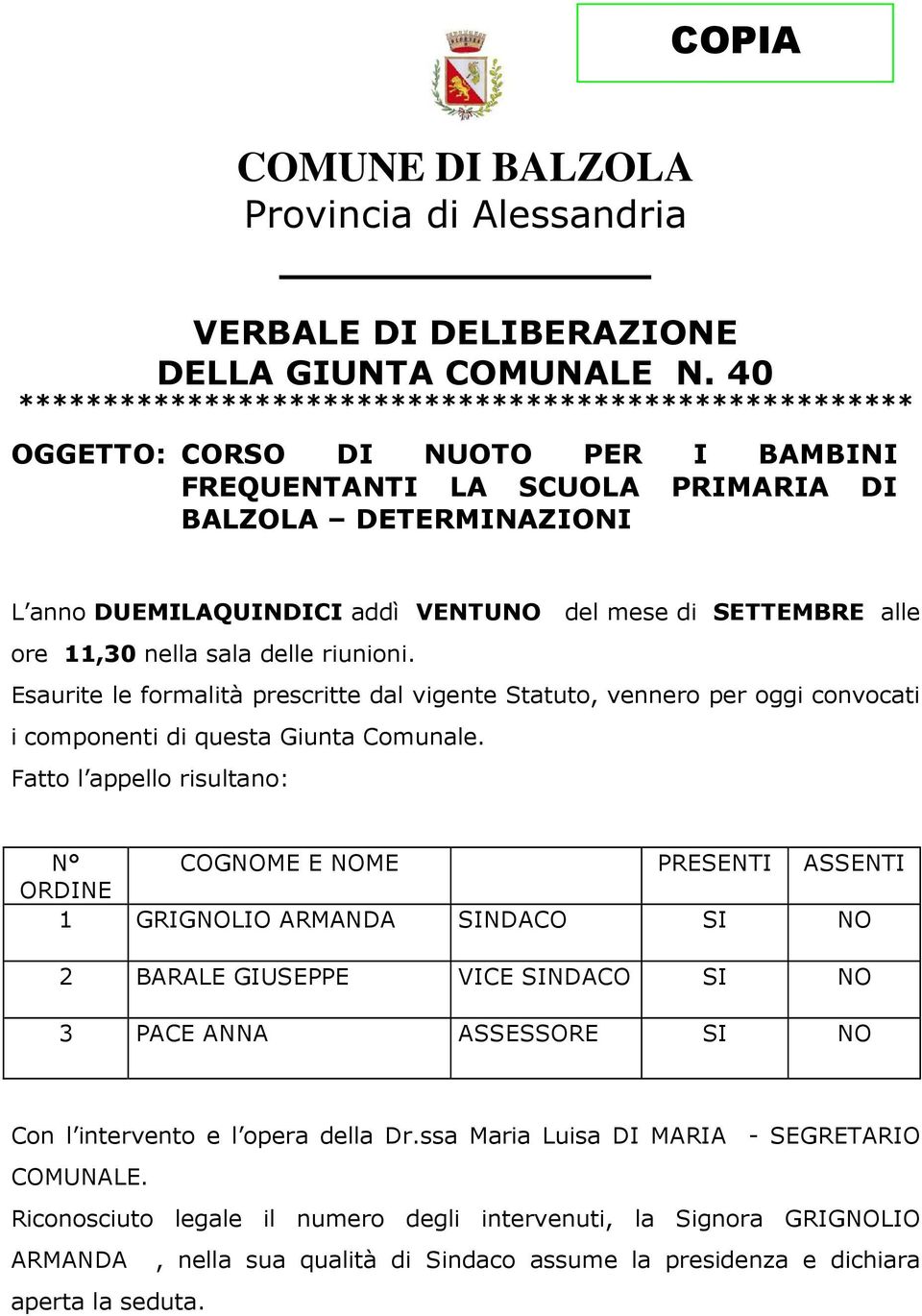 di SETTEMBRE alle ore 11,30 nella sala delle riunioni. Esaurite le formalità prescritte dal vigente Statuto, vennero per oggi convocati i componenti di questa Giunta Comunale.