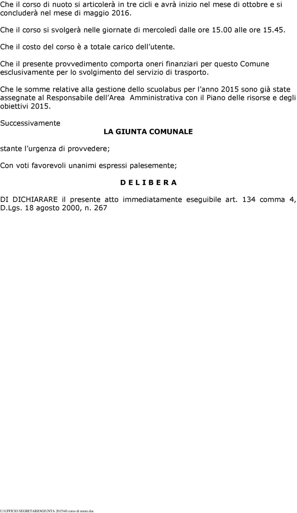 Che il presente provvedimento comporta oneri finanziari per questo Comune esclusivamente per lo svolgimento del servizio di trasporto.