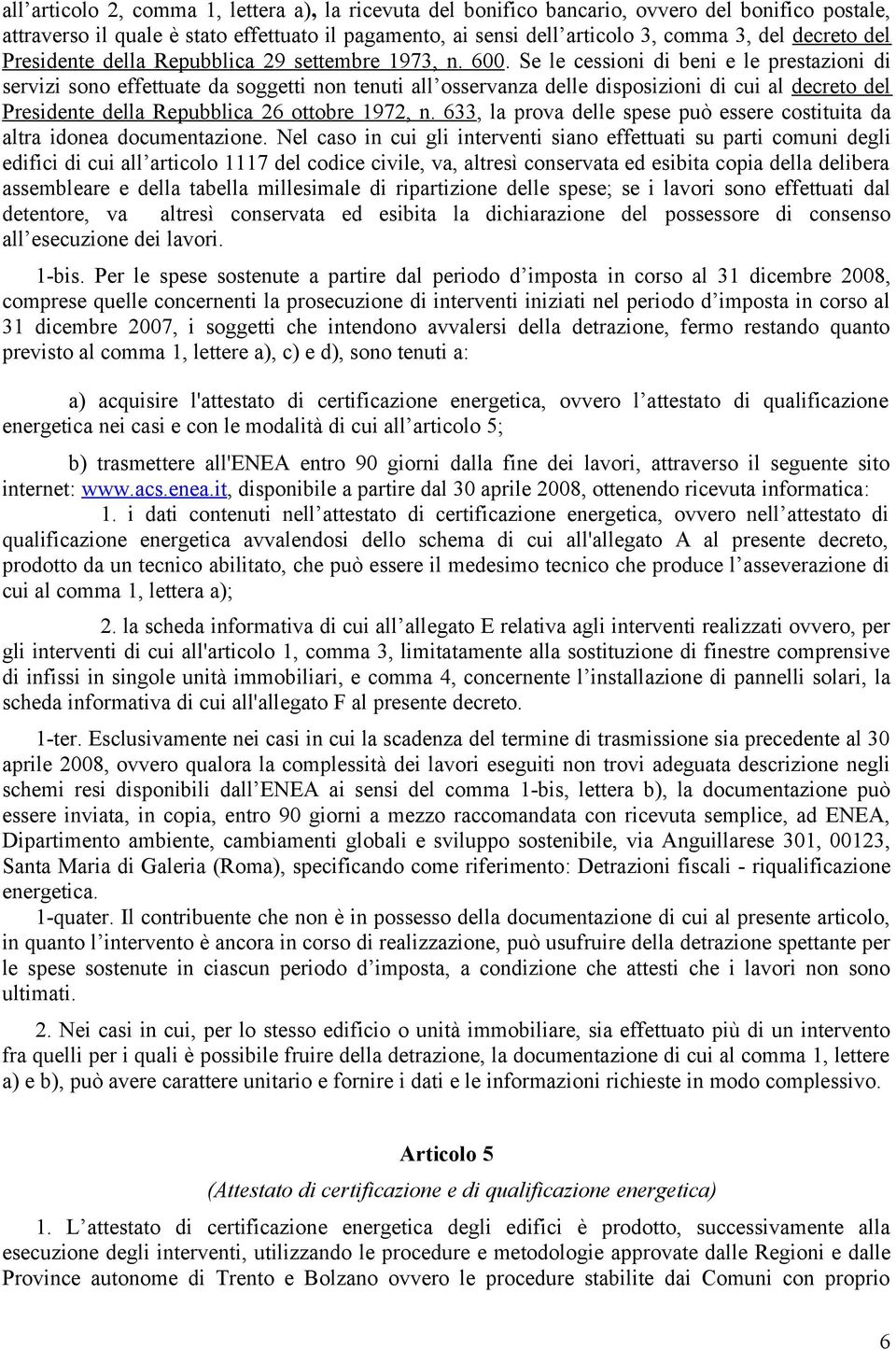 Se le cessioni di beni e le prestzioni di servizi sono effettute d soggetti non tenuti ll osservnz delle disposizioni di cui l decreto del Presidente dell Repubblic 26 ottobre 1972, n.