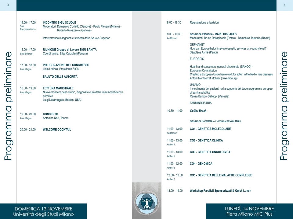 30 Registrazione e iscrizioni 8.30-10.30 Sessione Plenaria - RARE DISEASES Auditorium Moderatori: Bruno Dallapiccola (Roma) - Domenica Taruscio (Roma) Programma preliminare 15.00-17.