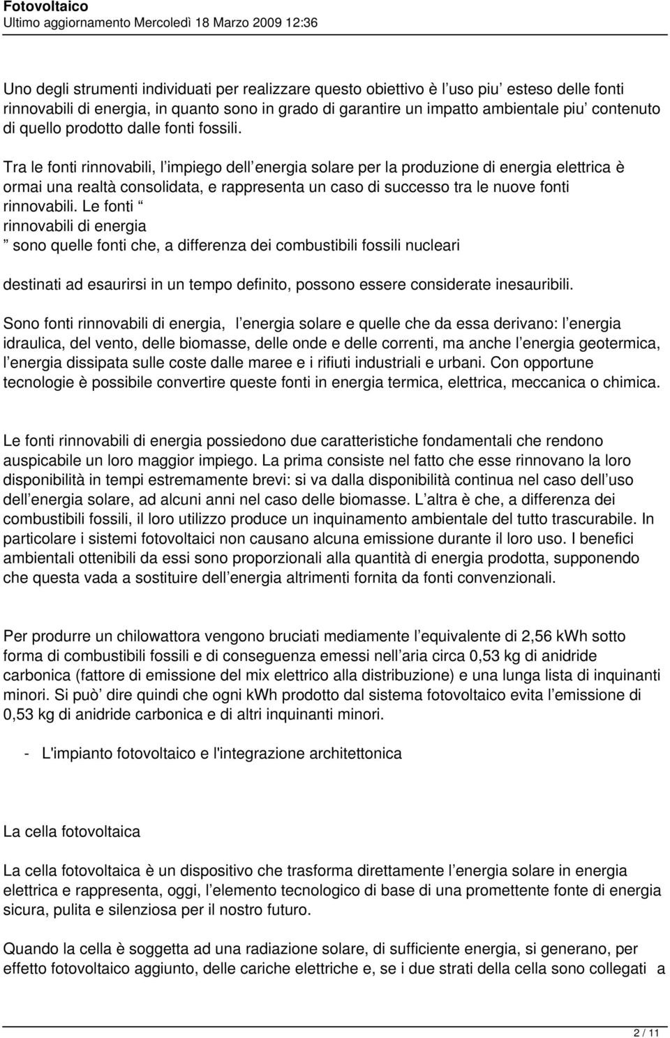 Tra le fonti rinnovabili, l impiego dell energia solare per la produzione di energia elettrica è ormai una realtà consolidata, e rappresenta un caso di successo tra le nuove fonti rinnovabili.