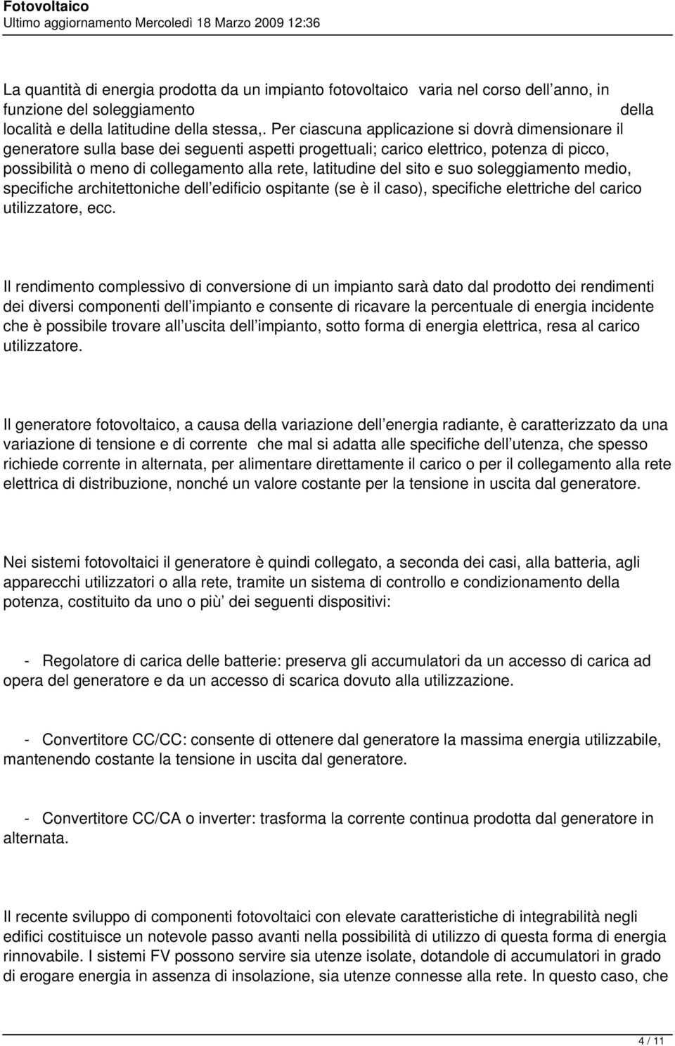 del sito e suo soleggiamento medio, specifiche architettoniche dell edificio ospitante (se è il caso), specifiche elettriche del carico utilizzatore, ecc.