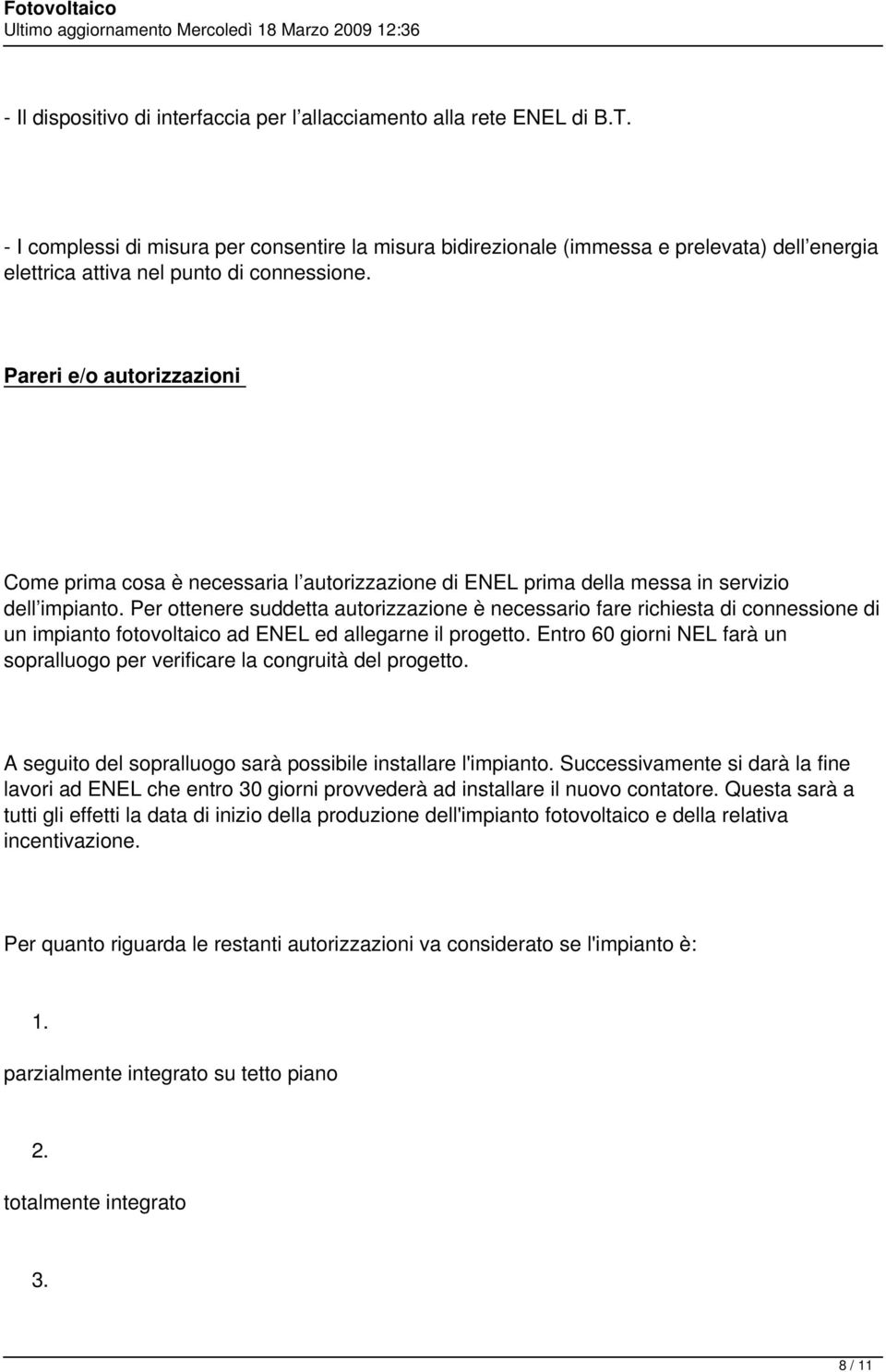 Pareri e/o autorizzazioni Come prima cosa è necessaria l autorizzazione di ENEL prima della messa in servizio dell impianto.