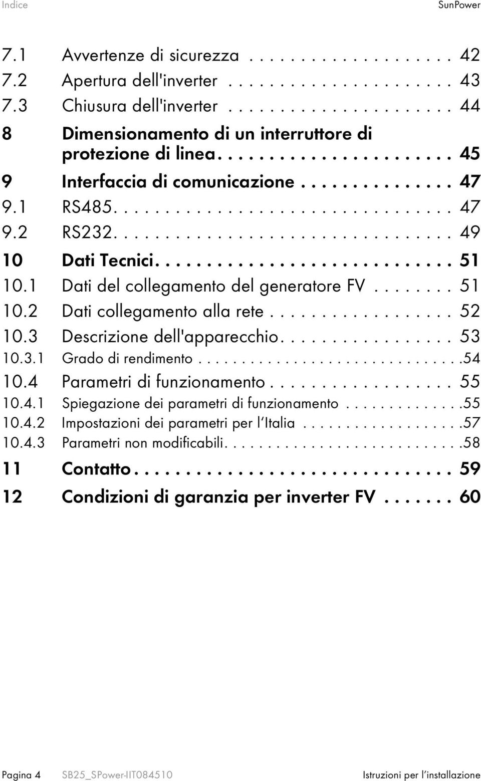 ................................ 49 10 Dati Tecnici............................. 51 10.1 Dati del collegamento del generatore FV........ 51 10.2 Dati collegamento alla rete.................. 52 10.