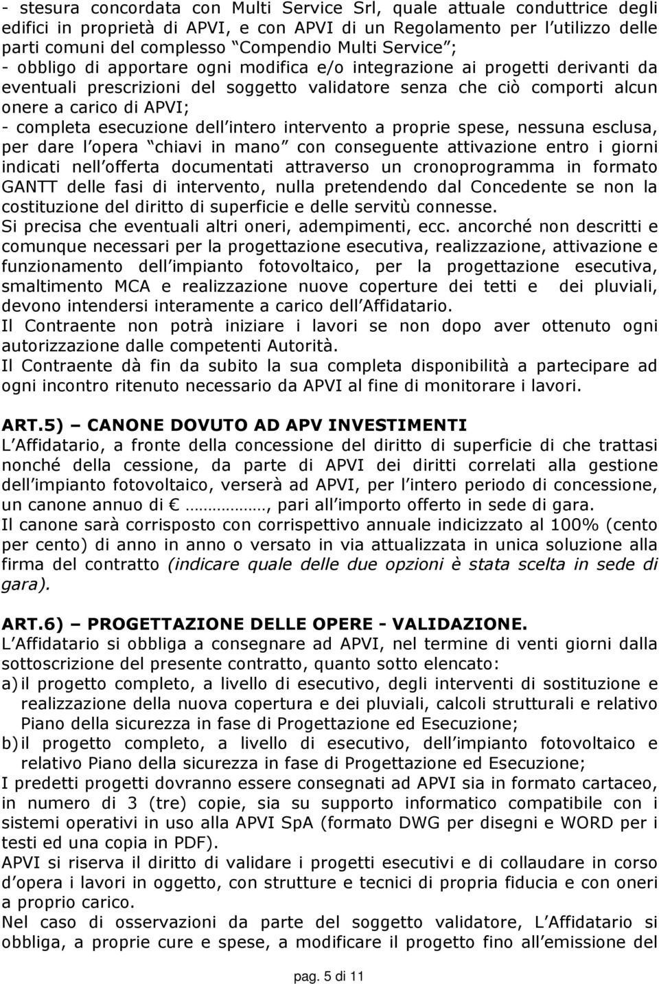 esecuzione dell intero intervento a proprie spese, nessuna esclusa, per dare l opera chiavi in mano con conseguente attivazione entro i giorni indicati nell offerta documentati attraverso un