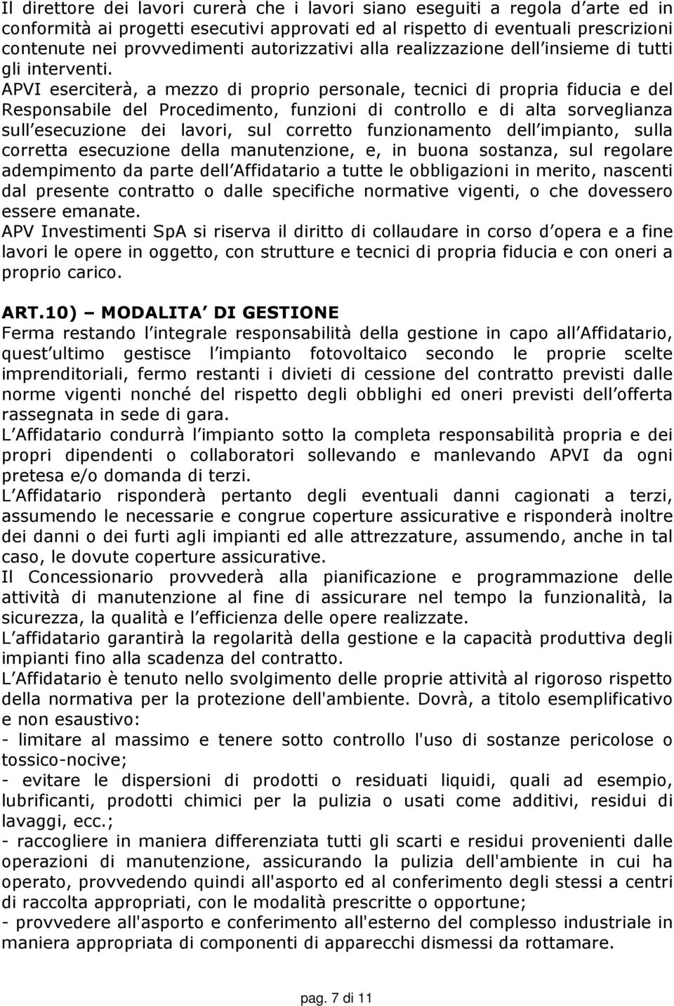 APVI eserciterà, a mezzo di proprio personale, tecnici di propria fiducia e del Responsabile del Procedimento, funzioni di controllo e di alta sorveglianza sull esecuzione dei lavori, sul corretto