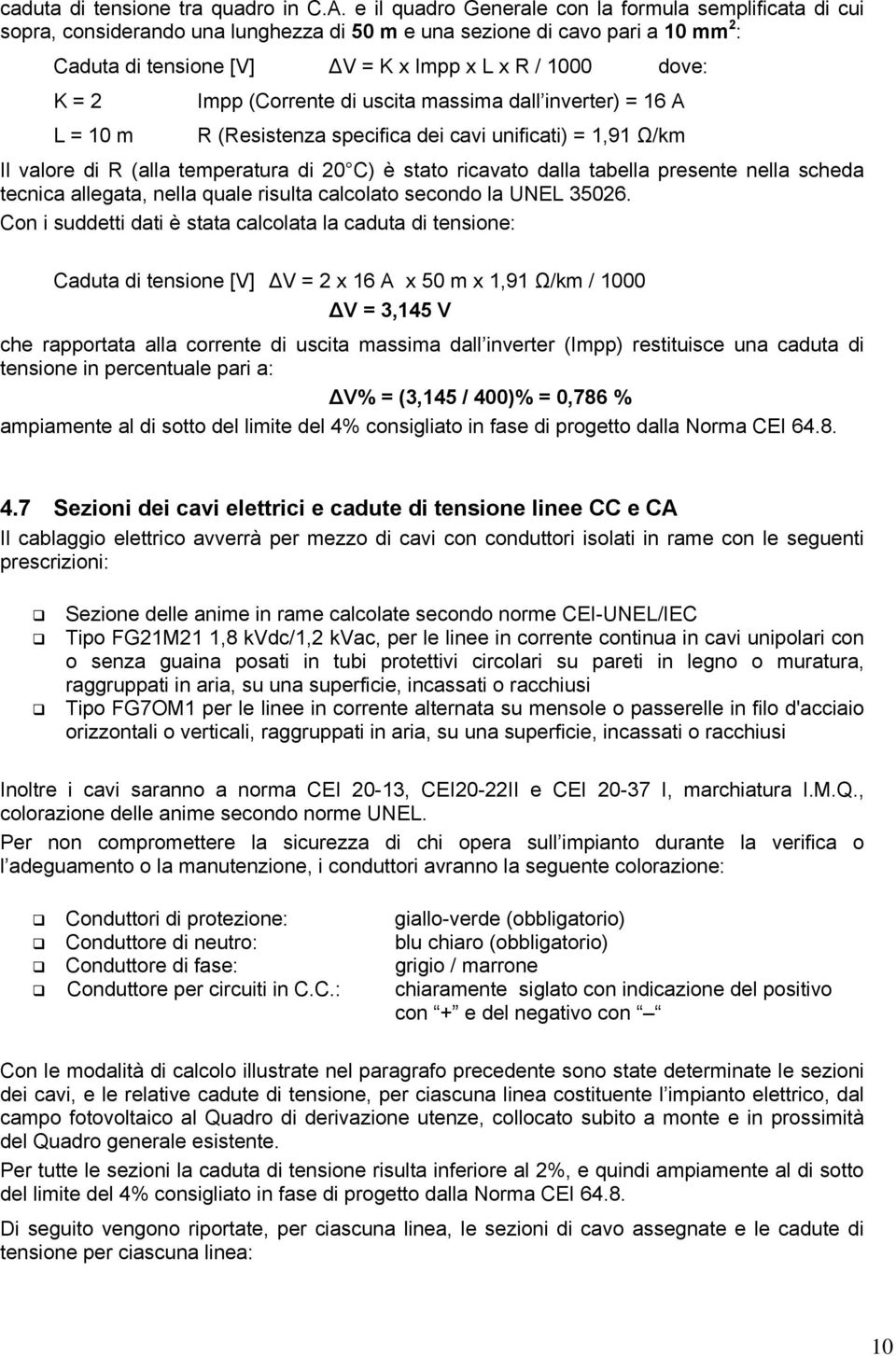 Impp (Corrente di uscita massima dall inverter) = 16 A L = 10 m R (Resistenza specifica dei cavi unificati) = 1,91 Ω/km Il valore di R (alla temperatura di 20 C) è stato ricavato dalla tabella