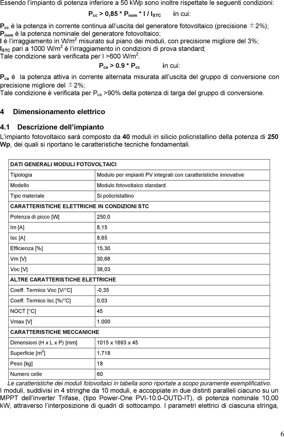 pari a 1000 W/m 2 è l irraggiamento in condizioni di prova standard; Tale condizione sarà verificata per I >600 W/m 2. P ca > 0.