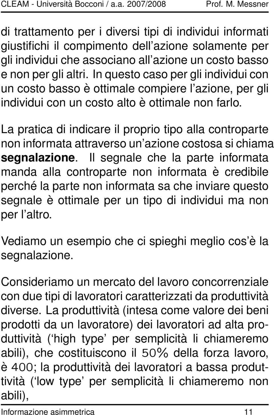 La pratica di indicare il proprio tipo alla controparte non informata attraverso un azione costosa si chiama segnalazione.