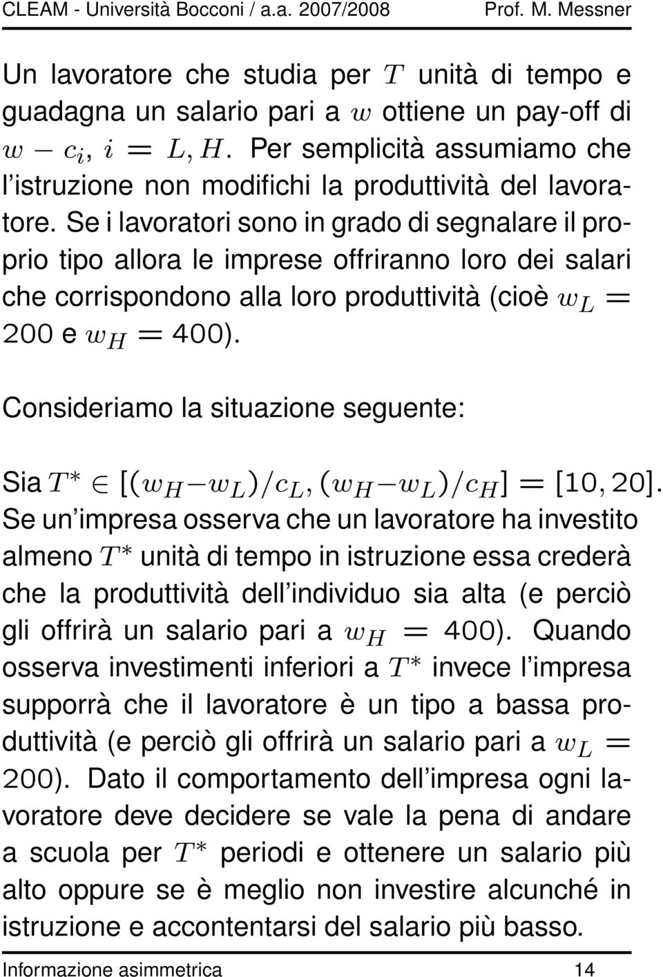 Se i lavoratori sono in grado di segnalare il proprio tipo allora le imprese offriranno loro dei salari che corrispondono alla loro produttività (cioè w L = 200 e w H = 400).