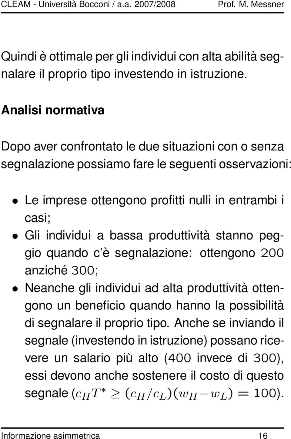 individui a bassa produttività stanno peggio quando c è segnalazione: ottengono 200 anziché 300; Neanche gli individui ad alta produttività ottengono un beneficio quando hanno la