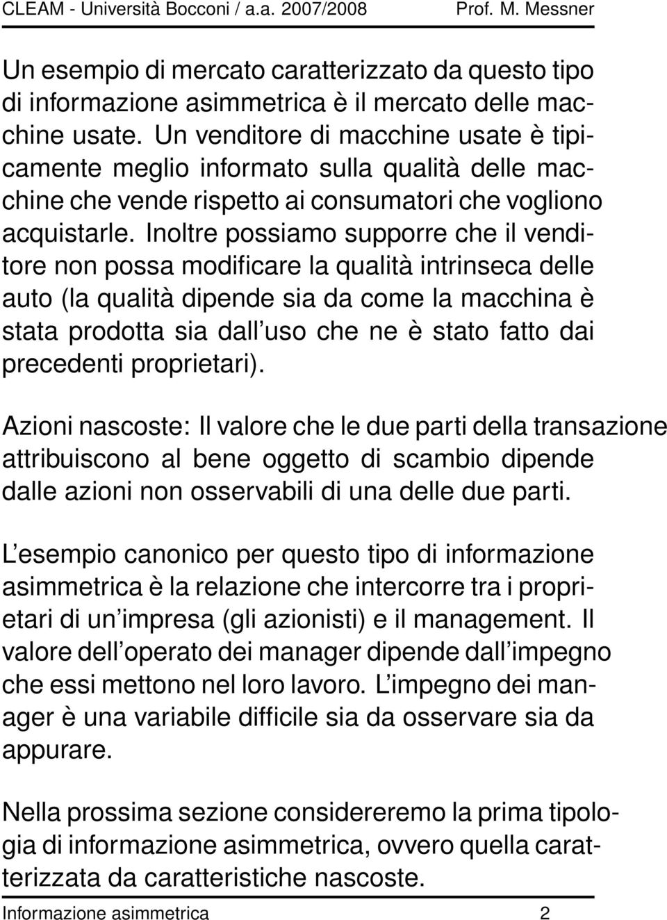 Inoltre possiamo supporre che il venditore non possa modificare la qualità intrinseca delle auto (la qualità dipende sia da come la macchina è stata prodotta sia dall uso che ne è stato fatto dai