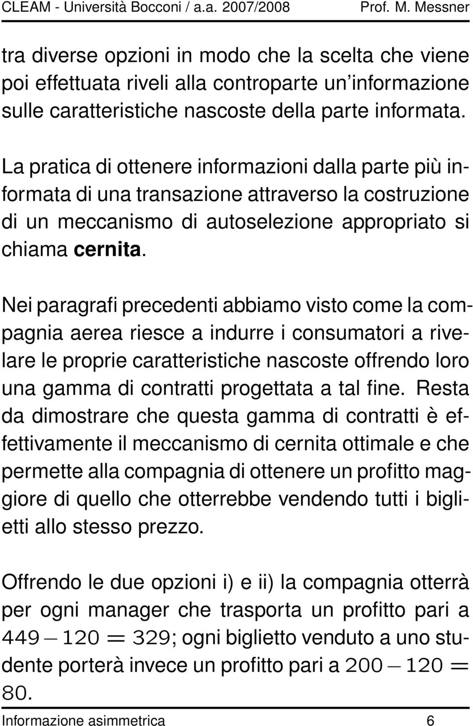 Nei paragrafi precedenti abbiamo visto come la compagnia aerea riesce a indurre i consumatori a rivelare le proprie caratteristiche nascoste offrendo loro una gamma di contratti progettata a tal fine.