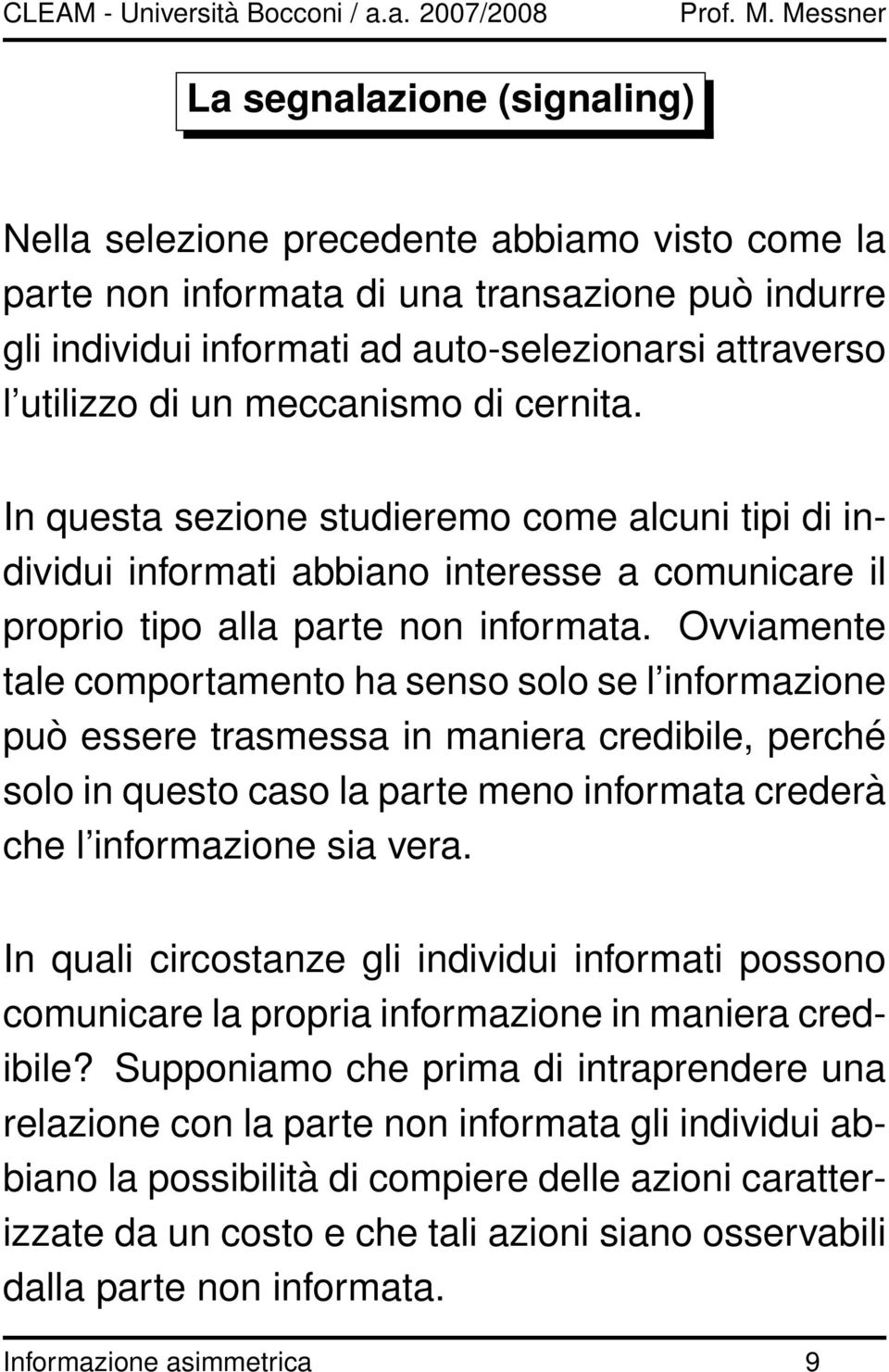 Ovviamente tale comportamento ha senso solo se l informazione può essere trasmessa in maniera credibile, perché solo in questo caso la parte meno informata crederà che l informazione sia vera.