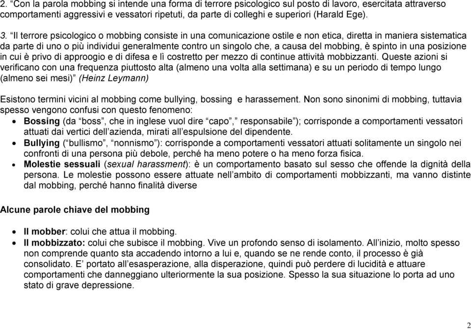 Il terrore psicologico o mobbing consiste in una comunicazione ostile e non etica, diretta in maniera sistematica da parte di uno o più individui generalmente contro un singolo che, a causa del