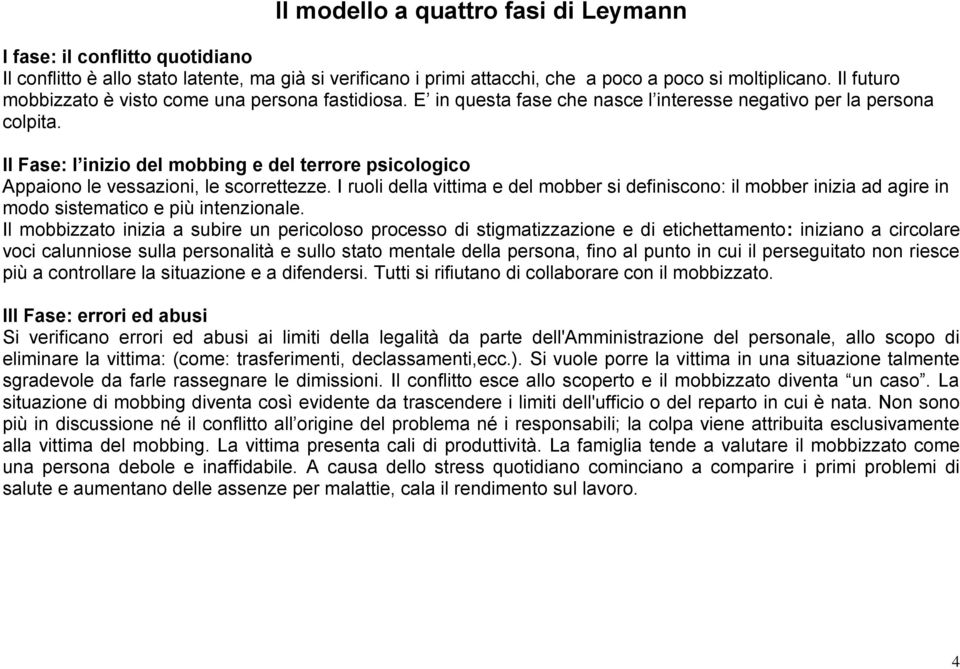 II Fase: l inizio del mobbing e del terrore psicologico Appaiono le vessazioni, le scorrettezze.