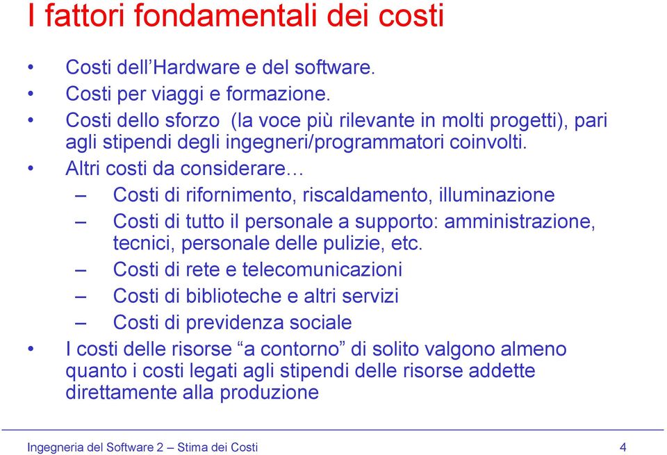 Altri costi da considerare Costi di rifornimento, riscaldamento, illuminazione Costi di tutto il personale a supporto: amministrazione, tecnici, personale delle pulizie,