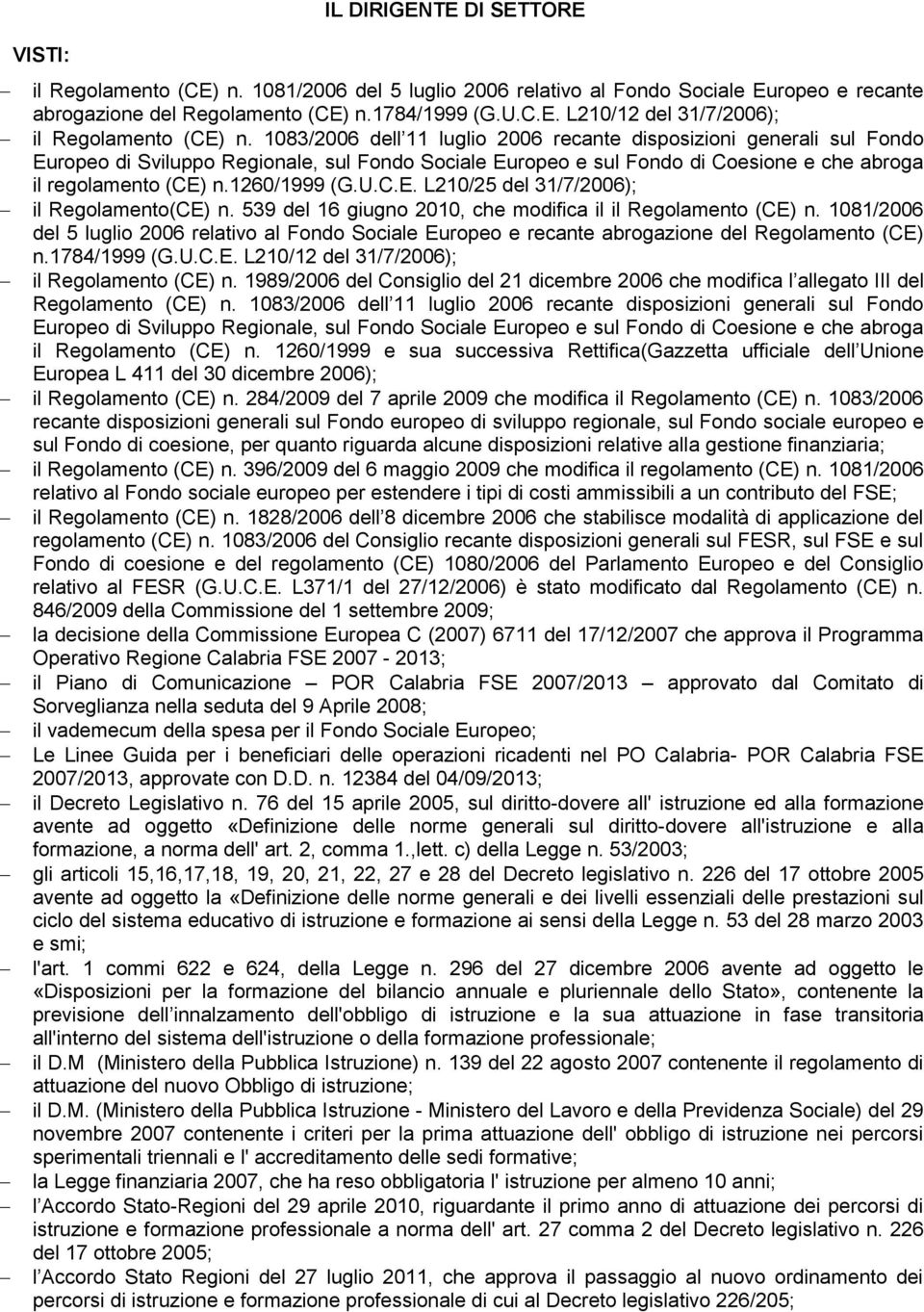 U.C.E. L210/25 del 31/7/2006); il Regolamento(CE) n. 539 del 16 giugno 2010, che modifica il il Regolamento (CE) n.