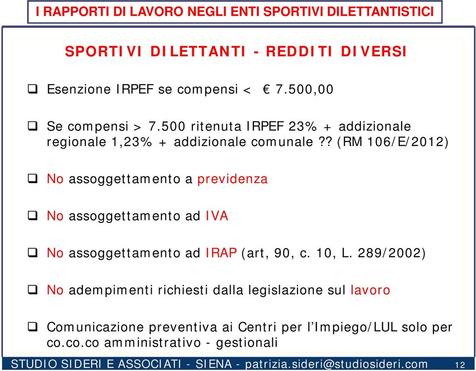 ? (RM 106/E/2012) No assoggettamento a previdenza No assoggettamento ad IVA No assoggettamento ad IRAP (art, 90, c. 10, L.