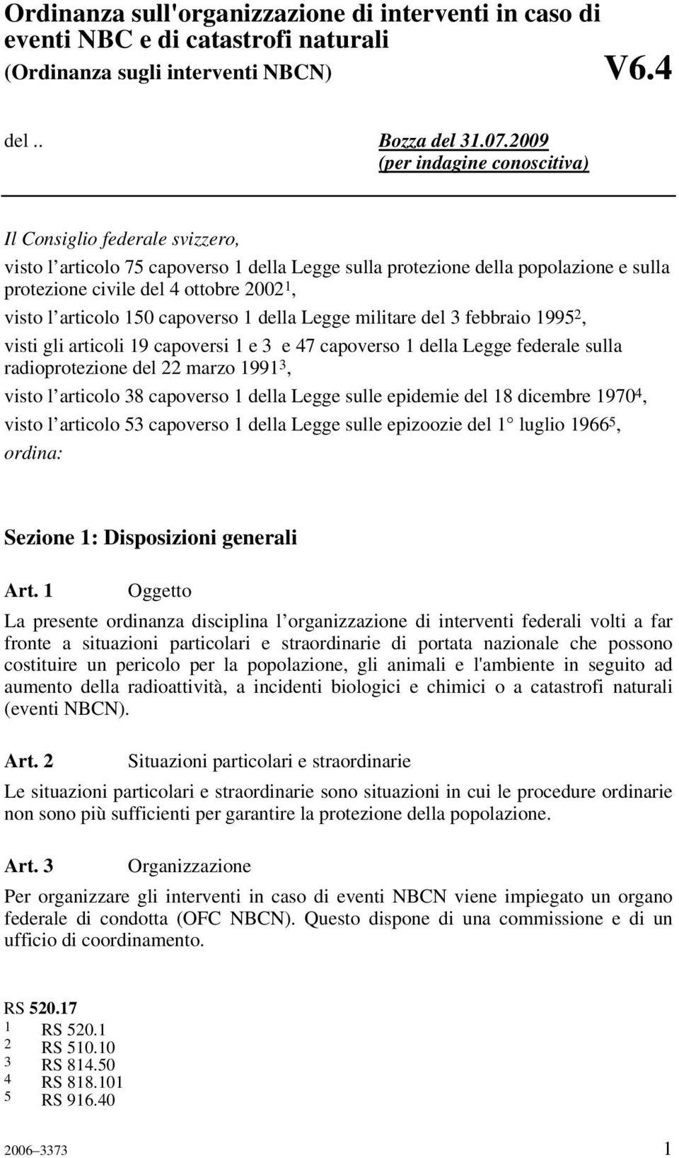 articolo 150 capoverso 1 della Legge militare del 3 febbraio 1995 2, visti gli articoli 19 capoversi 1 e 3 e 47 capoverso 1 della Legge federale sulla radioprotezione del 22 marzo 1991 3, visto l