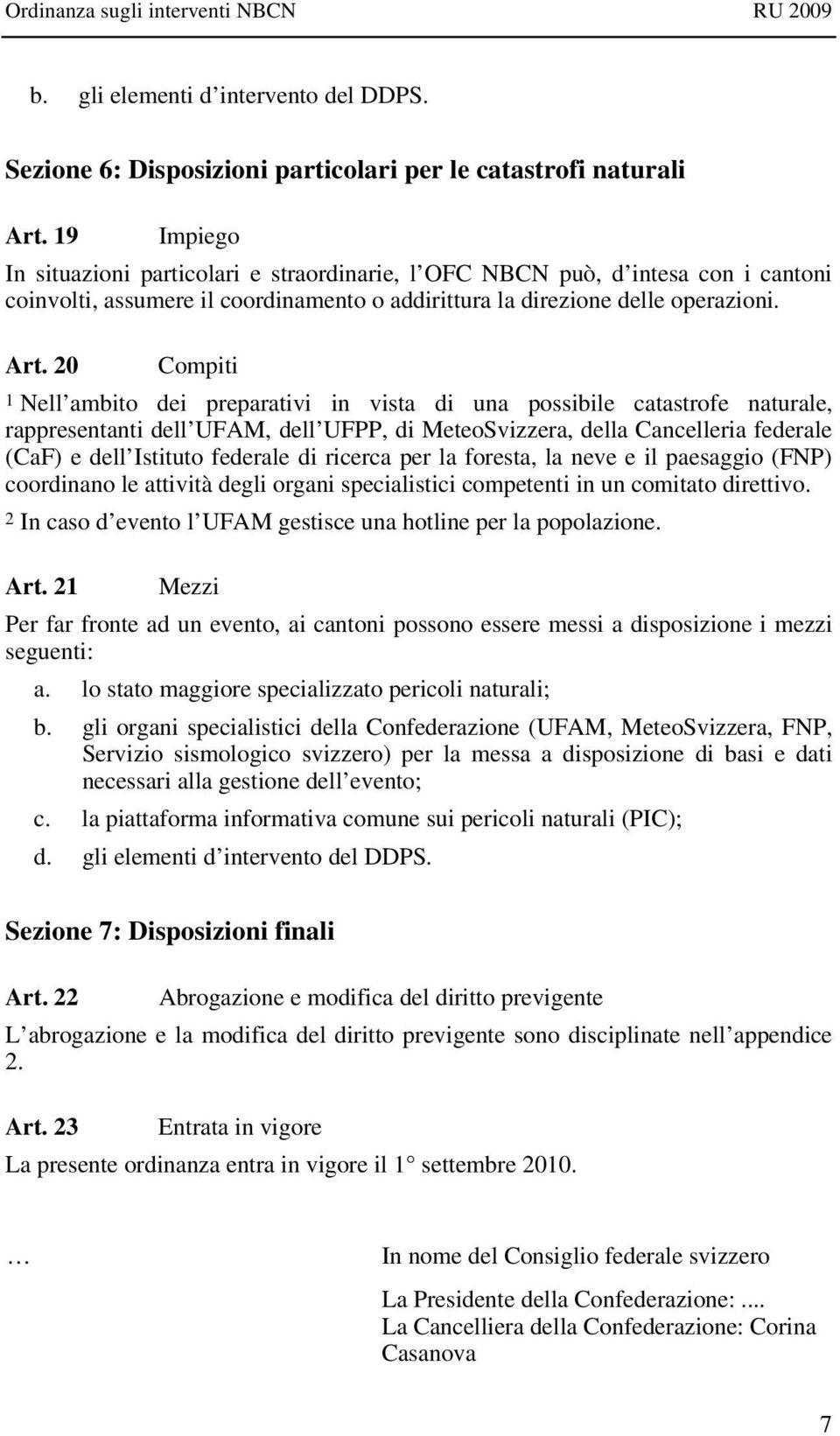 20 Compiti 1 Nell ambito dei preparativi in vista di una possibile catastrofe naturale, rappresentanti dell UFAM, dell UFPP, di MeteoSvizzera, della Cancelleria federale (CaF) e dell Istituto