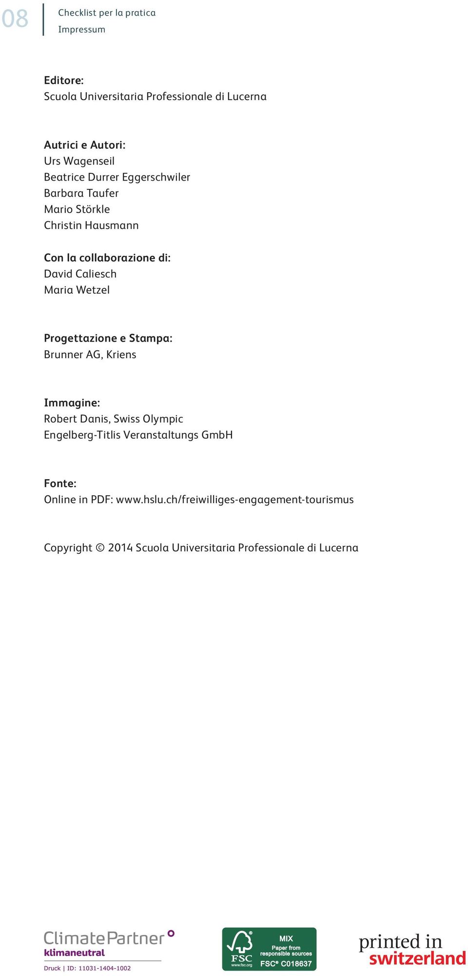 Progettazione e Stampa: Brunner AG, Kriens Immagine: Robert Danis, Swiss Olympic Engelberg-Titlis Veranstaltungs GmbH