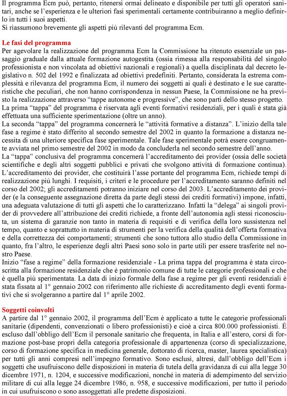 Le fasi del programma Per agevolare la realizzazione del programma Ecm la Commissione ha ritenuto essenziale un passaggio graduale dalla attuale formazione autogestita (ossia rimessa alla