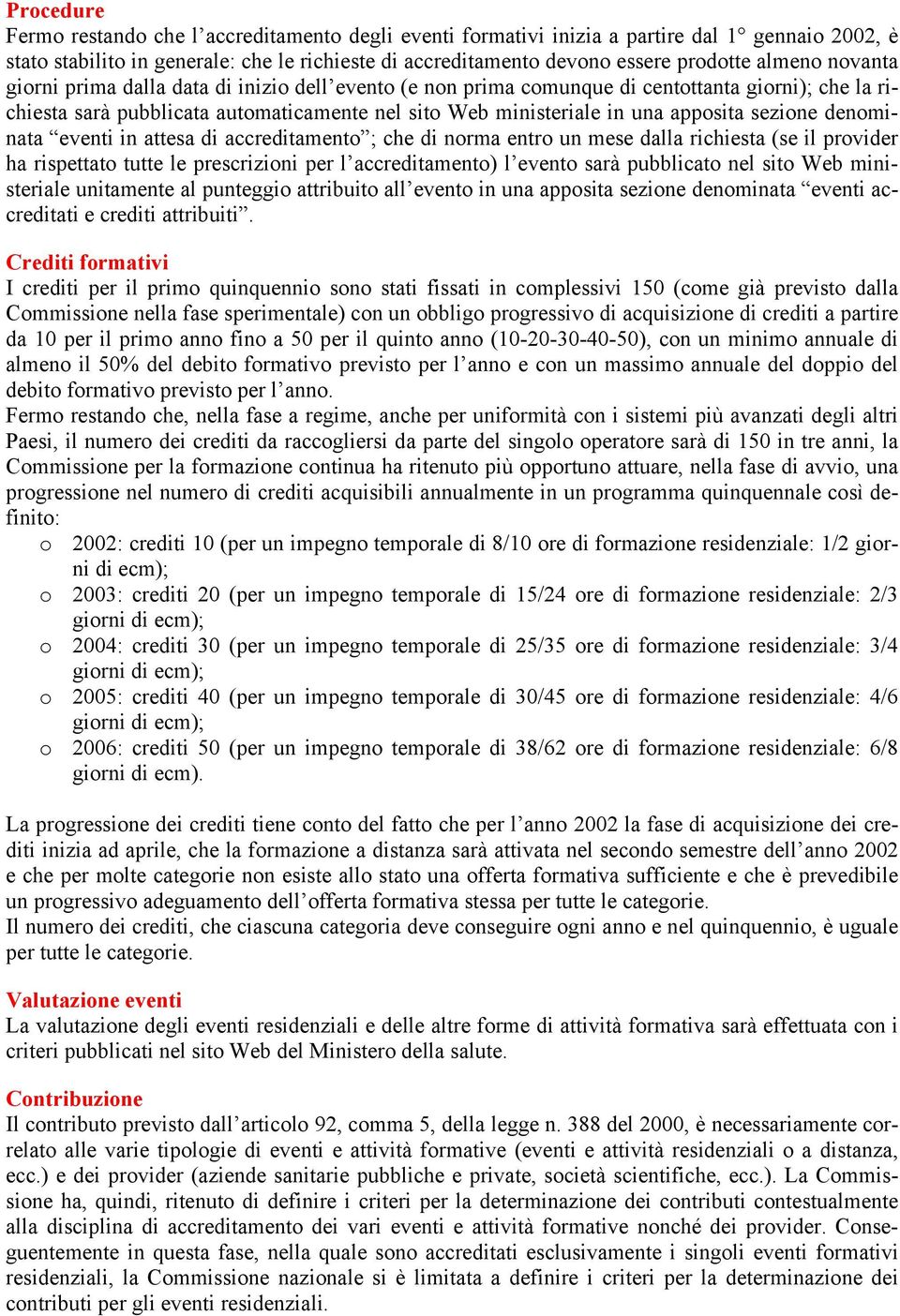 sezione denominata eventi in attesa di accreditamento ; che di norma entro un mese dalla richiesta (se il provider ha rispettato tutte le prescrizioni per l accreditamento) l evento sarà pubblicato