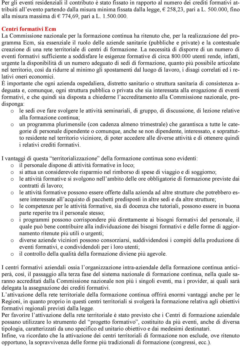 essenziale il ruolo delle aziende sanitarie (pubbliche e private) e la contestuale creazione di una rete territoriale di centri di formazione.