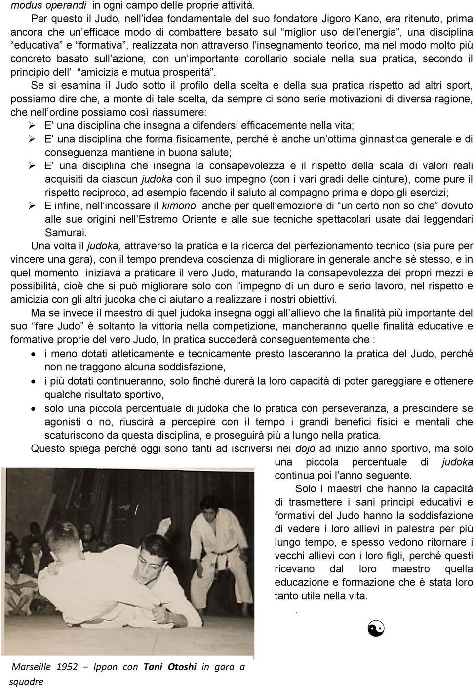 formativa, realizzata non attraverso l insegnamento teorico, ma nel modo molto più concreto basato sull azione, con un importante corollario sociale nella sua pratica, secondo il principio dell