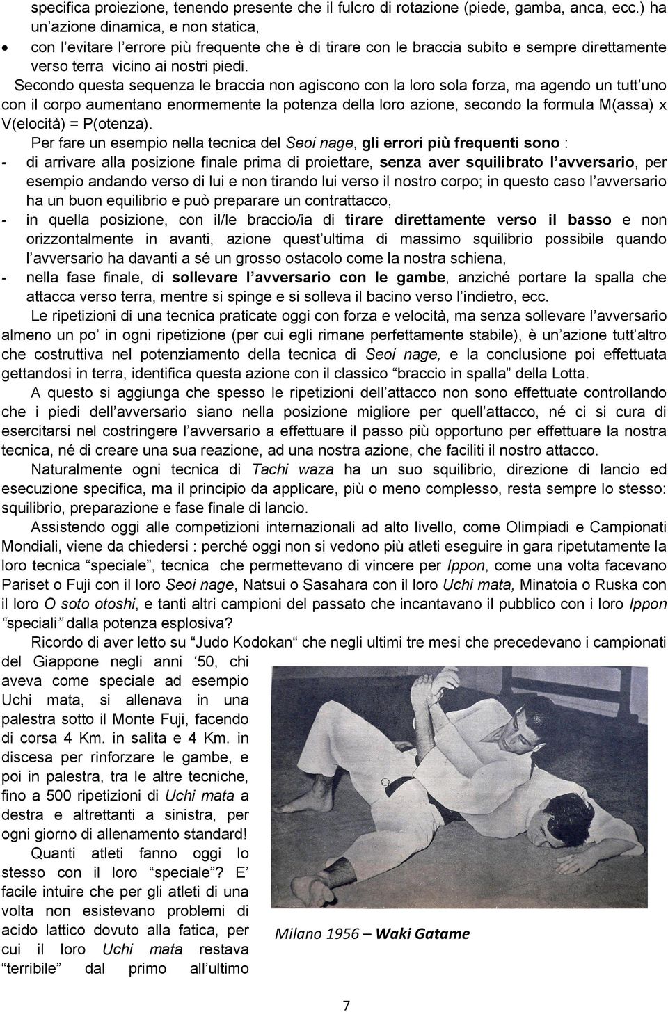 Secondo questa sequenza le braccia non agiscono con la loro sola forza, ma agendo un tutt uno con il corpo aumentano enormemente la potenza della loro azione, secondo la formula M(assa) x V(elocità)