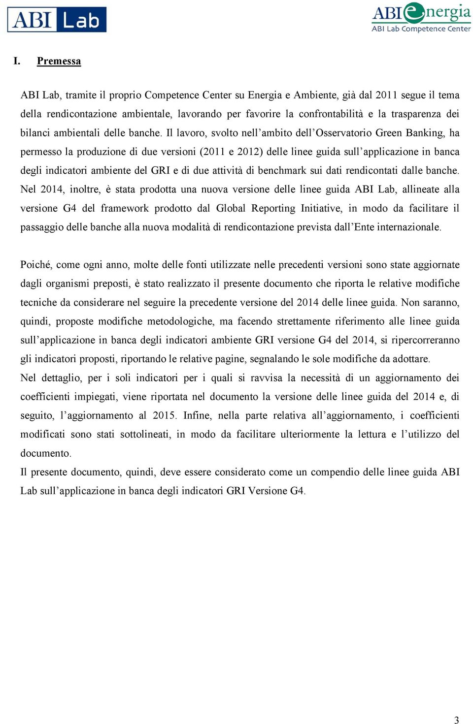 Il lavoro, svolto nell ambito dell Osservatorio Green Banking, ha permesso la produzione di due versioni (2011 e 2012) delle linee guida sull applicazione in banca degli indicatori ambiente del GRI e