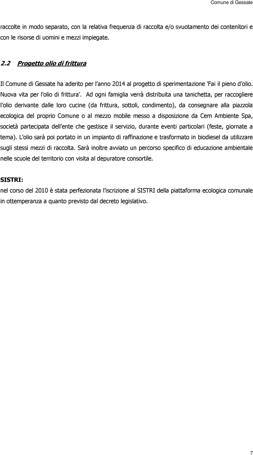 Ad ogni famiglia verrà distribuita una tanichetta, per raccogliere l olio derivante dalle loro cucine (da frittura, sottoli, condimento), da consegnare alla piazzola del proprio Comune o al mezzo