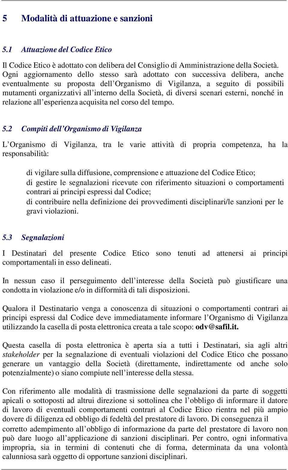 Società, di diversi scenari esterni, nonché in relazione all esperienza acquisita nel corso del tempo. 5.