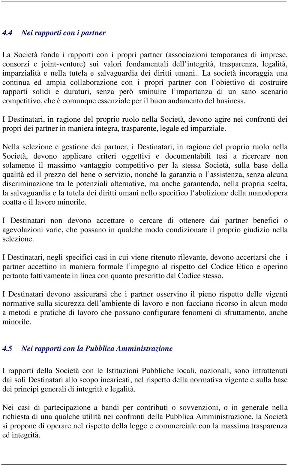 . La società incoraggia una continua ed ampia collaborazione con i propri partner con l obiettivo di costruire rapporti solidi e duraturi, senza però sminuire l importanza di un sano scenario