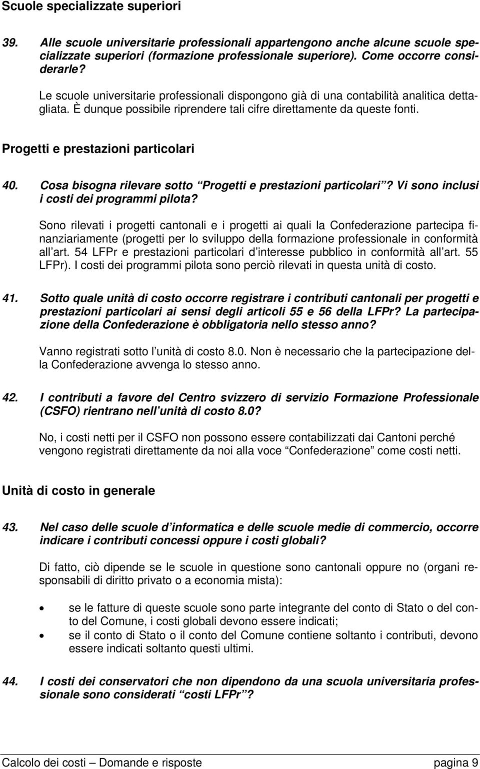 Progetti e prestazioni particolari 40. Cosa bisogna rilevare sotto Progetti e prestazioni particolari? Vi sono inclusi i costi dei programmi pilota?